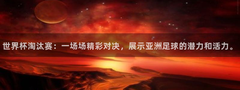 2026足球世界杯：世界杯淘汰赛：一场场精彩对决，展示亚洲足球的潜力和活力。